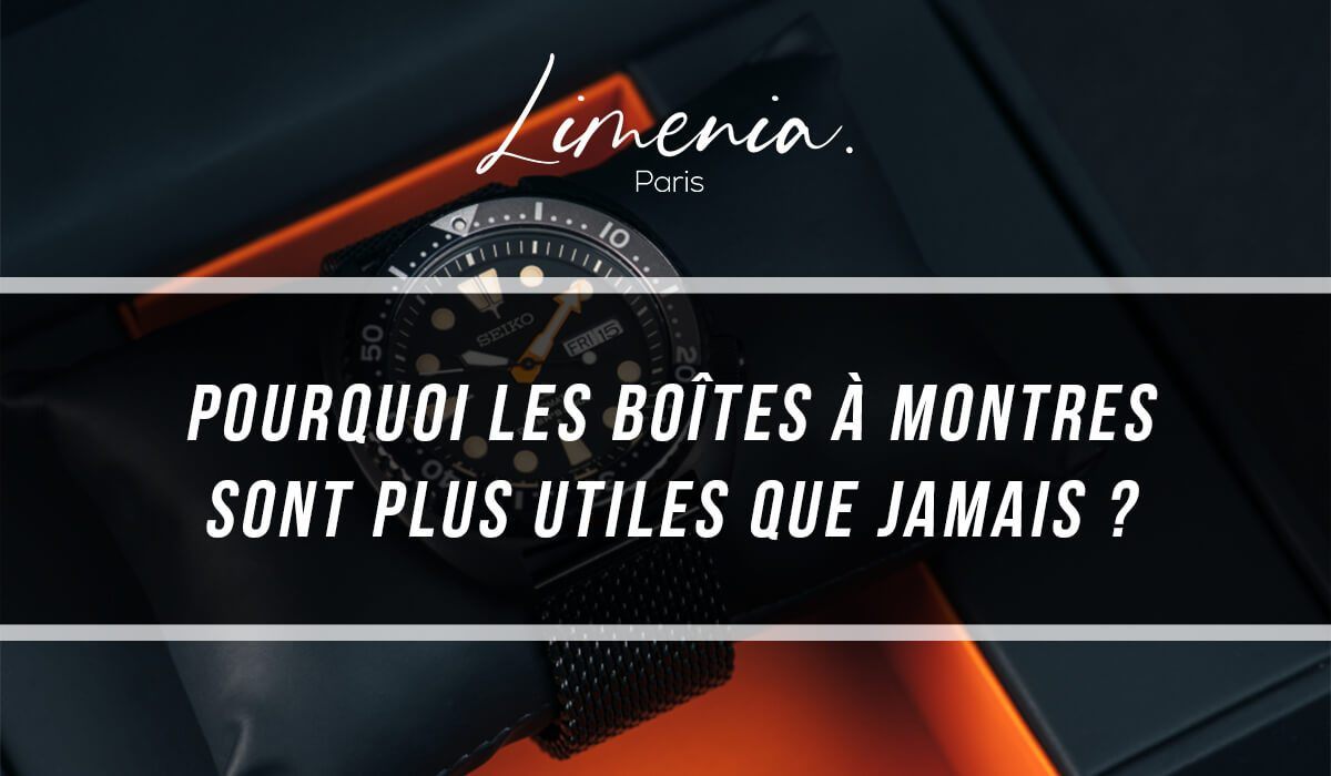 Pourquoi les boîtes à montres sont plus utiles que jamais ?